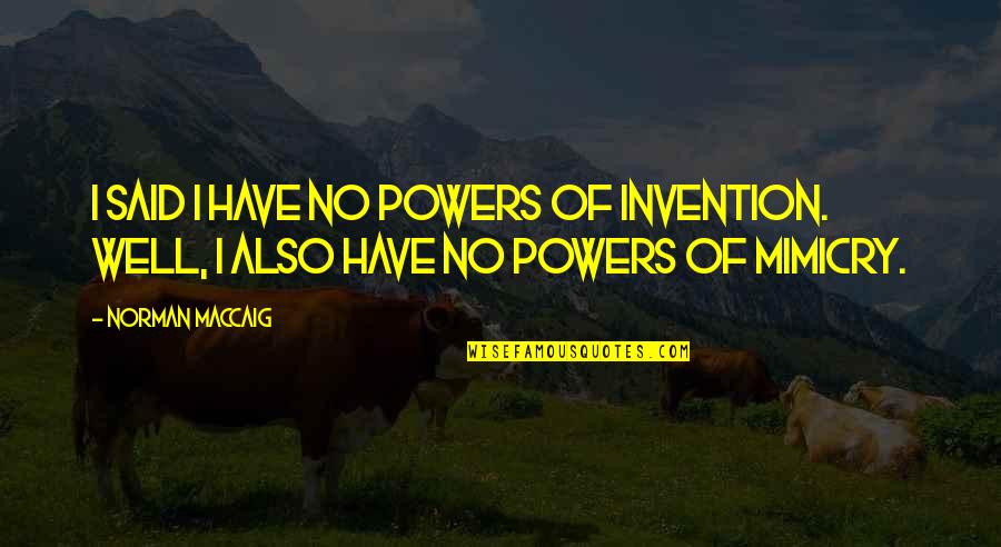 Artists Pinterest Quotes By Norman MacCaig: I said I have no powers of invention.