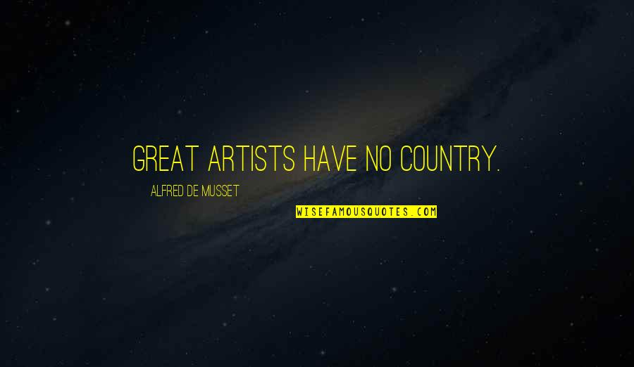 Artists Quotes By Alfred De Musset: Great artists have no country.