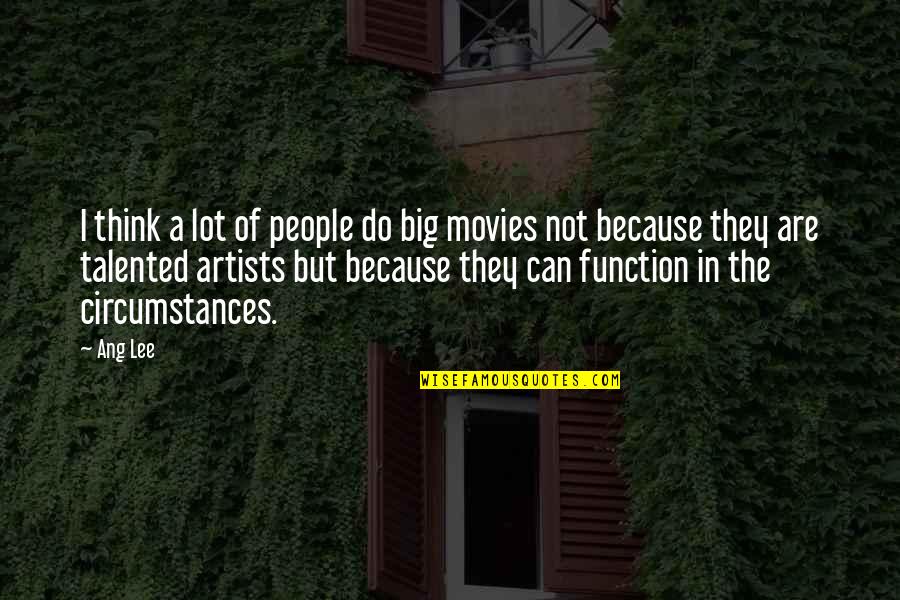 Artists Quotes By Ang Lee: I think a lot of people do big
