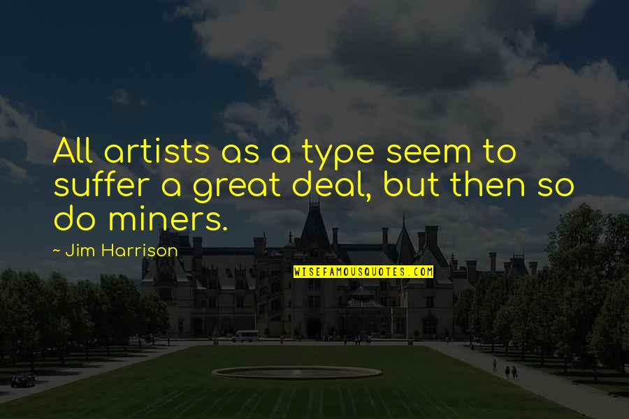 Artists Quotes By Jim Harrison: All artists as a type seem to suffer