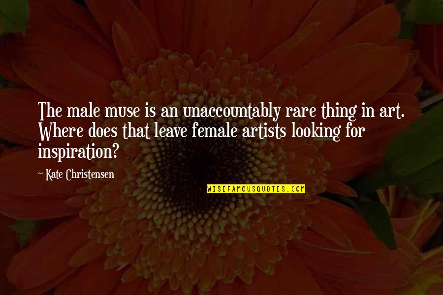 Artists Quotes By Kate Christensen: The male muse is an unaccountably rare thing