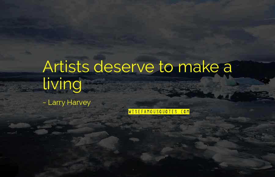 Artists Quotes By Larry Harvey: Artists deserve to make a living