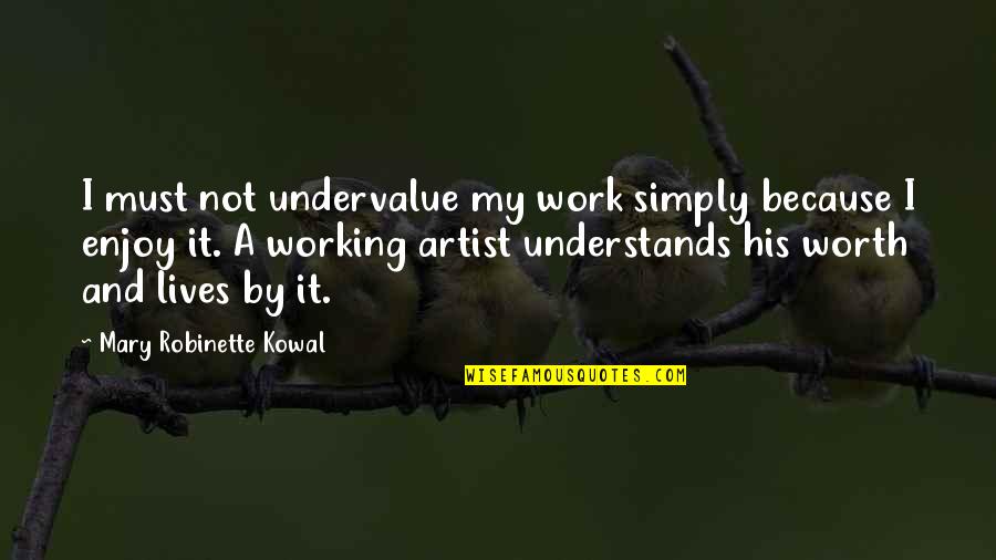 Artists Quotes By Mary Robinette Kowal: I must not undervalue my work simply because