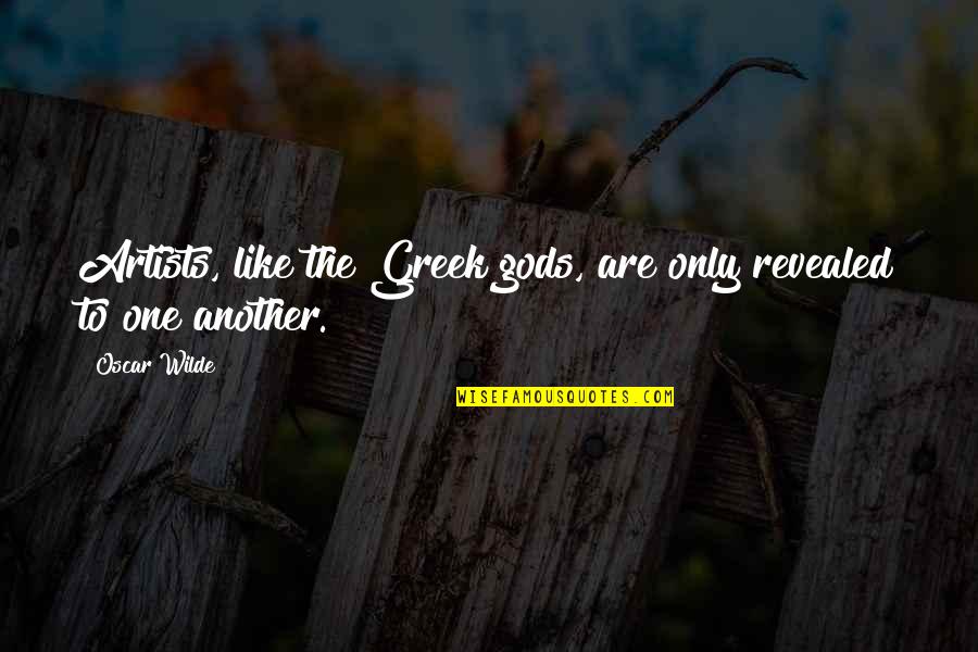 Artists Quotes By Oscar Wilde: Artists, like the Greek gods, are only revealed