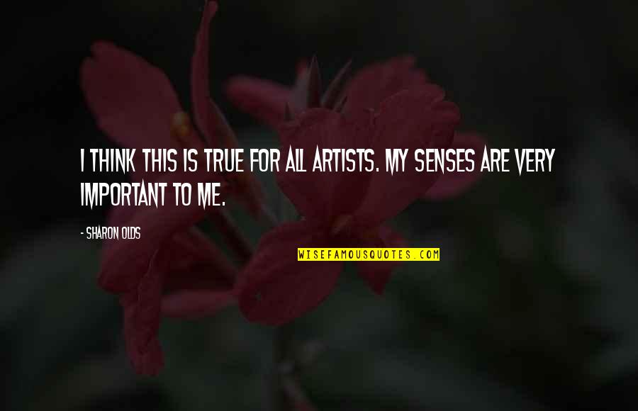 Artists Quotes By Sharon Olds: I think this is true for all artists.