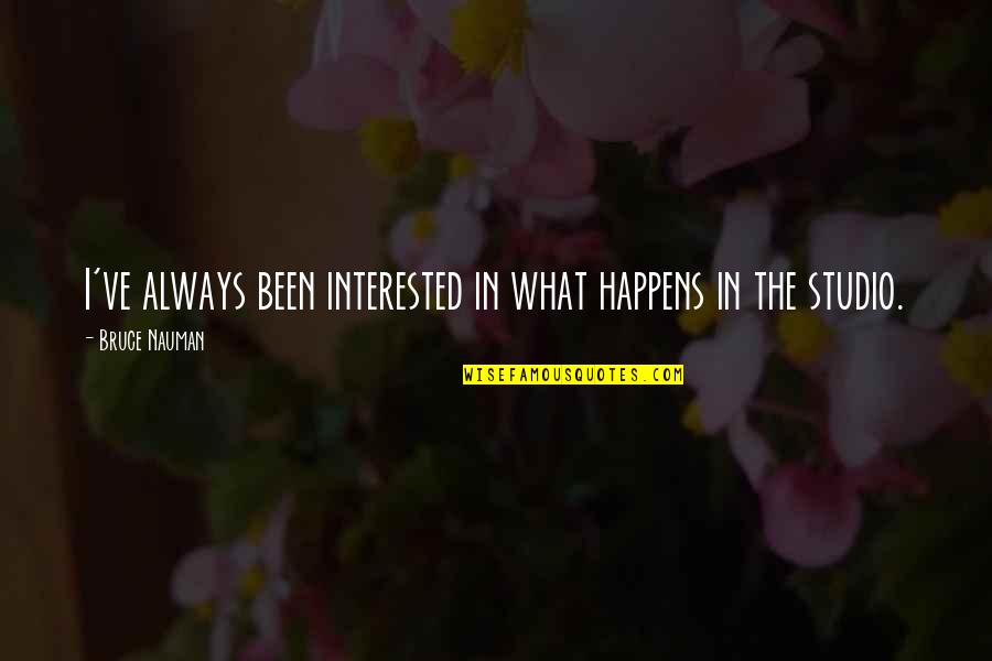 Artists Sayings And Quotes By Bruce Nauman: I've always been interested in what happens in Artists Sayings And Quotes By Bruce Nauman: I've always been interested in what happens in