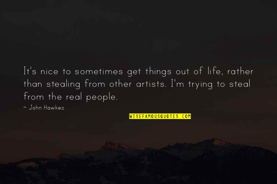 Artists Stealing Quotes By John Hawkes: It's nice to sometimes get things out of