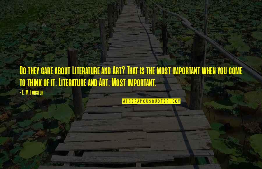 Artists Suffering Quotes By E. M. Forster: Do they care about Literature and Art? That Artists Suffering Quotes By E. M. Forster: Do they care about Literature and Art? That