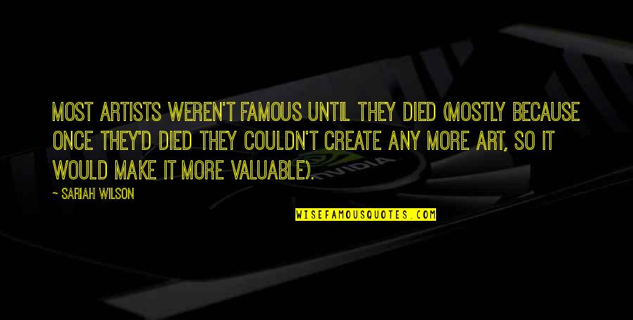 Artists That Died Quotes By Sariah Wilson: Most artists weren't famous until they died (mostly