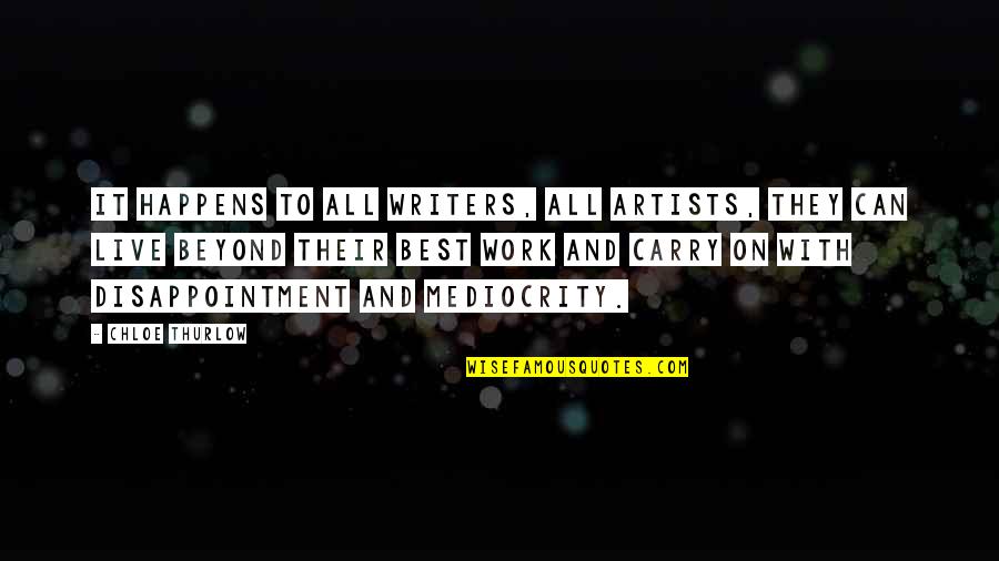 Artists Their Work Quotes By Chloe Thurlow: It happens to all writers, all artists, they