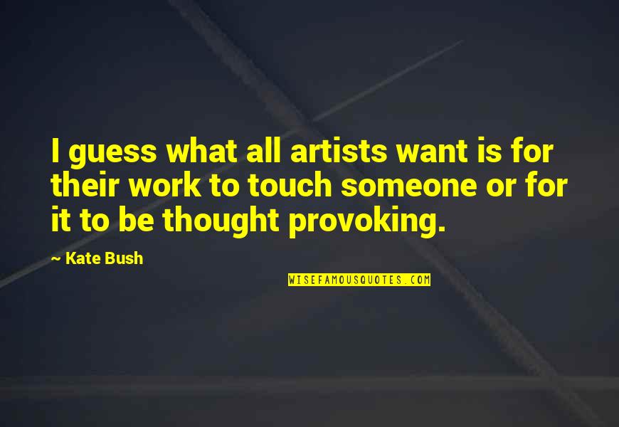 Artists Their Work Quotes By Kate Bush: I guess what all artists want is for