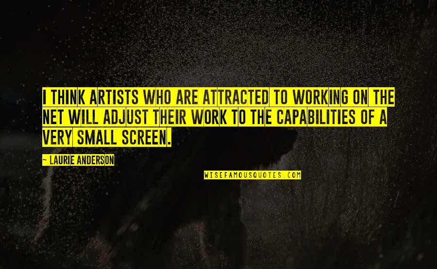 Artists Their Work Quotes By Laurie Anderson: I think artists who are attracted to working