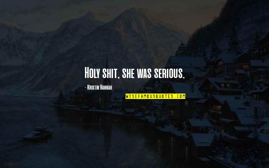 Artists Who Dont See Eye To Eye Quotes By Kristin Hannah: Holy shit, she was serious. Artists Who Dont See Eye To Eye Quotes By Kristin Hannah: Holy shit, she was serious.