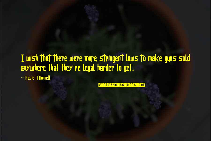 Artists Who Dont See Eye To Eye Quotes By Rosie O'Donnell: I wish that there were more stringent laws