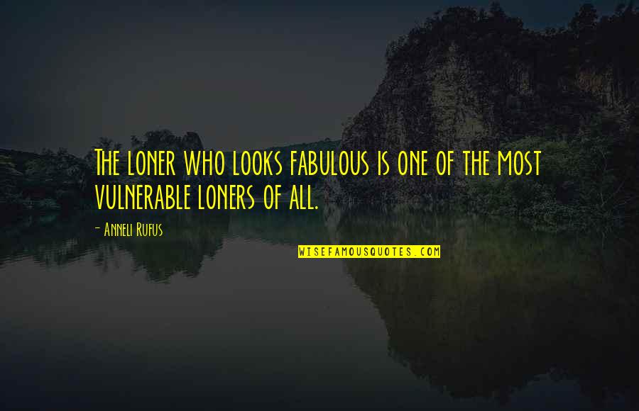 Artists Who Quotes By Anneli Rufus: The loner who looks fabulous is one of
