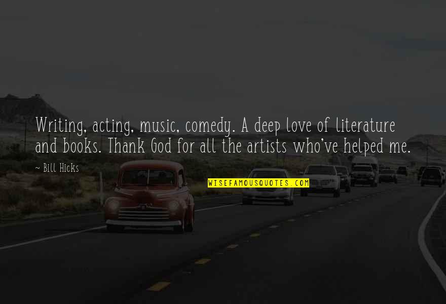 Artists Who Quotes By Bill Hicks: Writing, acting, music, comedy. A deep love of