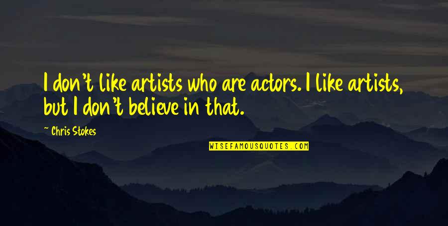 Artists Who Quotes By Chris Stokes: I don't like artists who are actors. I