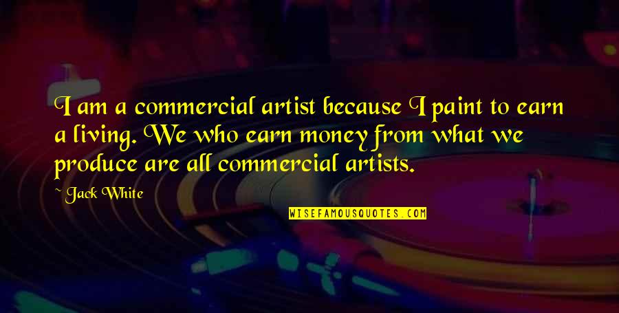 Artists Who Quotes By Jack White: I am a commercial artist because I paint