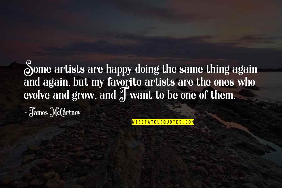 Artists Who Quotes By James McCartney: Some artists are happy doing the same thing