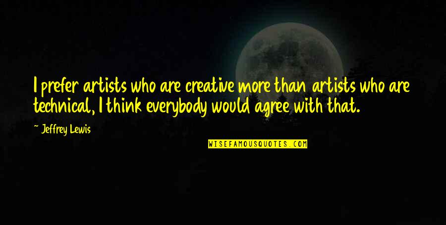 Artists Who Quotes By Jeffrey Lewis: I prefer artists who are creative more than