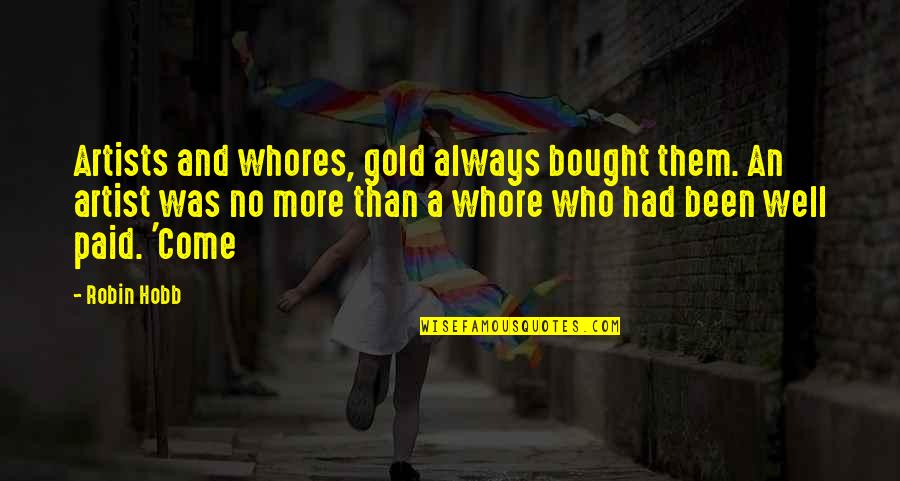 Artists Who Quotes By Robin Hobb: Artists and whores, gold always bought them. An