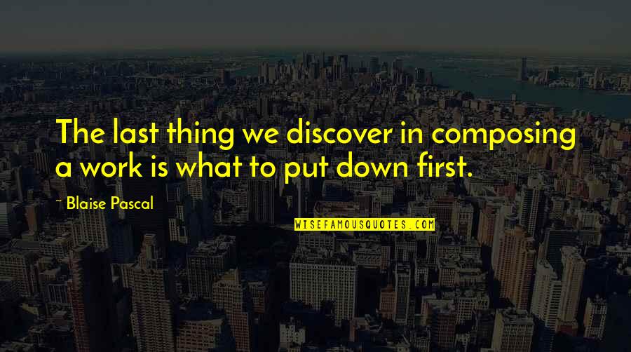 Artists Work Of Art Quotes By Blaise Pascal: The last thing we discover in composing a