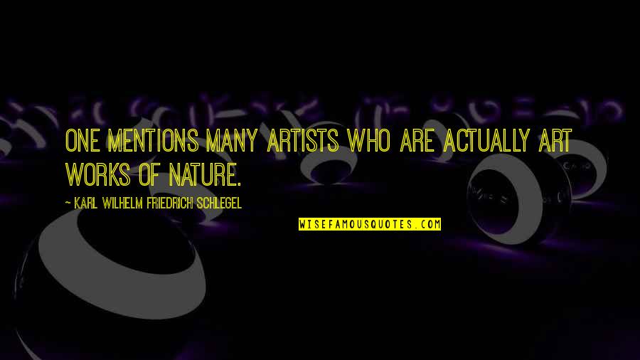 Artists Work Of Art Quotes By Karl Wilhelm Friedrich Schlegel: One mentions many artists who are actually art Artists Work Of Art Quotes By Karl Wilhelm Friedrich Schlegel: One mentions many artists who are actually art