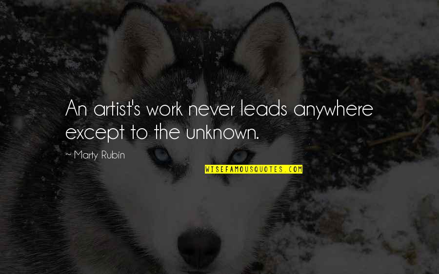 Artists Work Of Art Quotes By Marty Rubin: An artist's work never leads anywhere except to