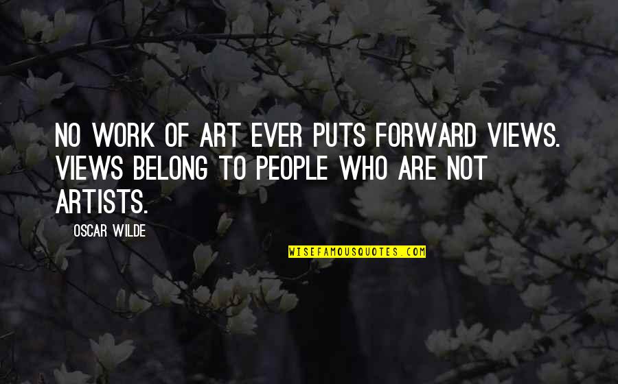 Artists Work Of Art Quotes By Oscar Wilde: No work of art ever puts forward views.