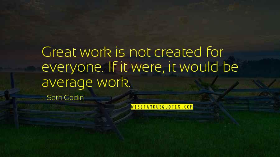 Artists Work Of Art Quotes By Seth Godin: Great work is not created for everyone. If
