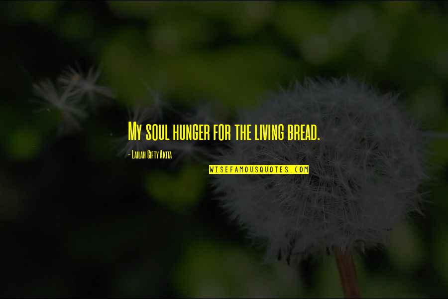 Artistsare Quotes By Lailah Gifty Akita: My soul hunger for the living bread.