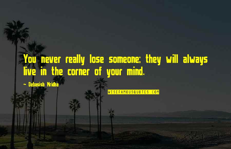 Artistthere Quotes By Debasish Mridha: You never really lose someone; they will always