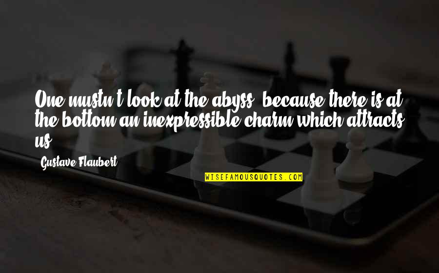 Artistthere Quotes By Gustave Flaubert: One mustn't look at the abyss, because there