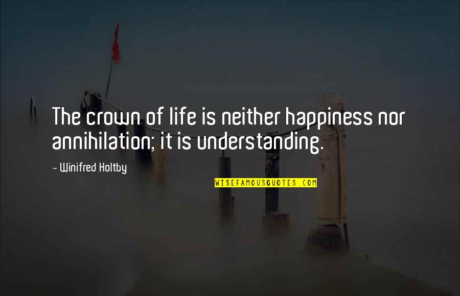 Artistthere Quotes By Winifred Holtby: The crown of life is neither happiness nor
