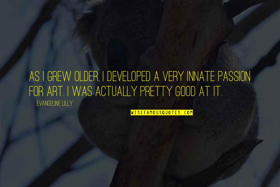 Artitude Quotes By Evangeline Lilly: As I grew older, I developed a very Artitude Quotes By Evangeline Lilly: As I grew older, I developed a very