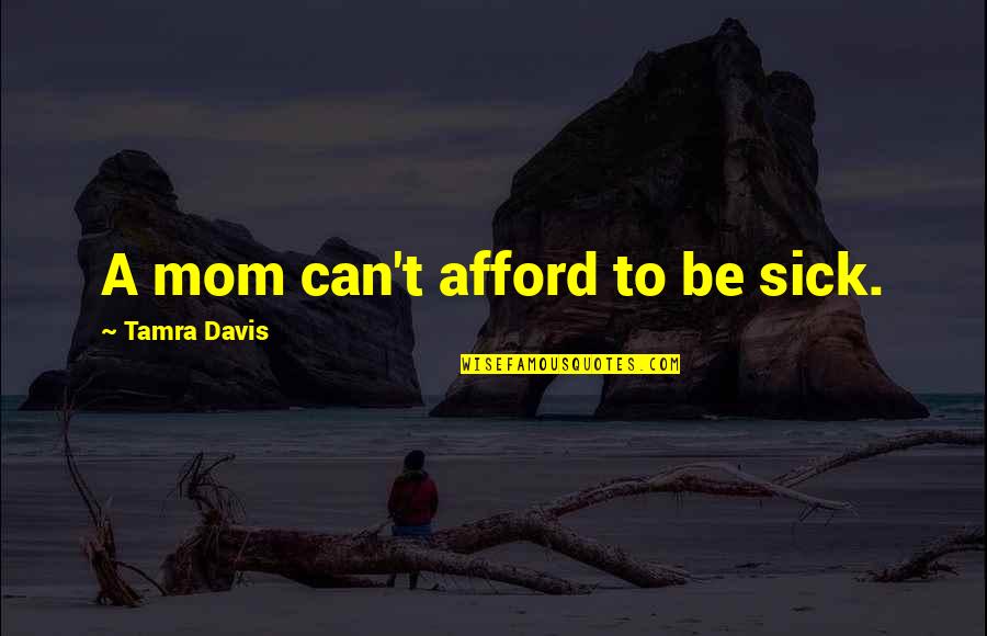 Artitude Quotes By Tamra Davis: A mom can't afford to be sick. Artitude Quotes By Tamra Davis: A mom can't afford to be sick.