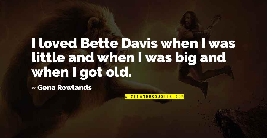 Artizans Cremation Quotes By Gena Rowlands: I loved Bette Davis when I was little