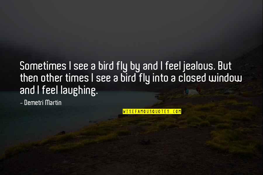 Artizanstore Quotes By Demetri Martin: Sometimes I see a bird fly by and