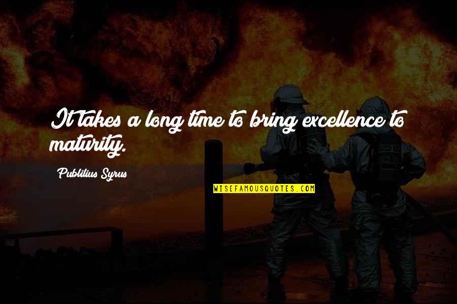 Artizanstore Quotes By Publilius Syrus: It takes a long time to bring excellence