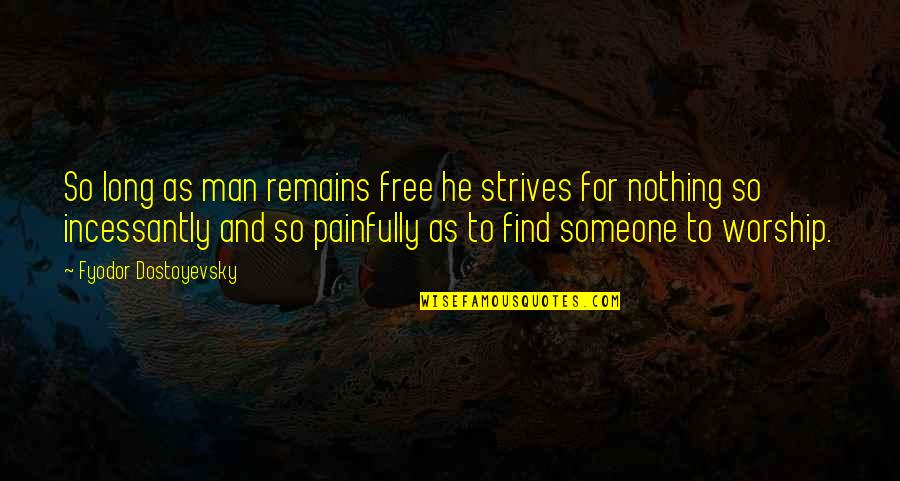 Artjom Bajdak Quotes By Fyodor Dostoyevsky: So long as man remains free he strives Artjom Bajdak Quotes By Fyodor Dostoyevsky: So long as man remains free he strives