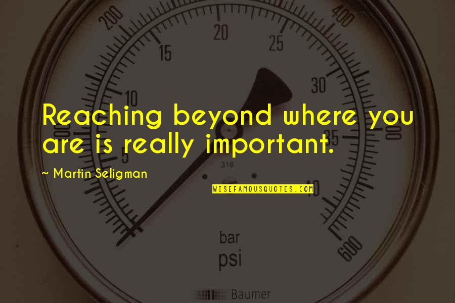 Artjom Dzjuba Quotes By Martin Seligman: Reaching beyond where you are is really important.