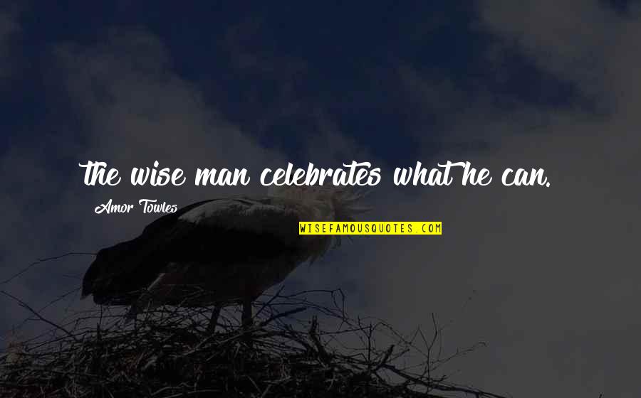 Artless Quotes By Amor Towles: the wise man celebrates what he can. Artless Quotes By Amor Towles: the wise man celebrates what he can.