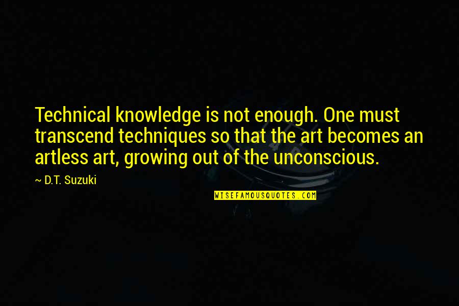 Artless Quotes By D.T. Suzuki: Technical knowledge is not enough. One must transcend