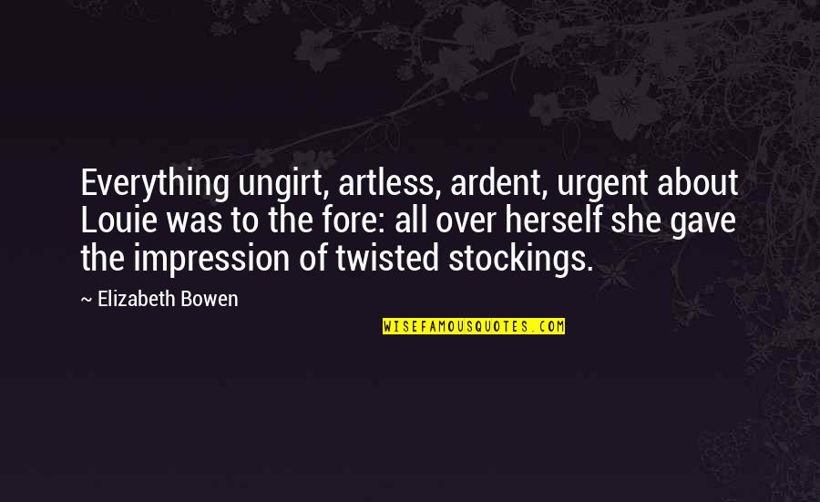 Artless Quotes By Elizabeth Bowen: Everything ungirt, artless, ardent, urgent about Louie was Artless Quotes By Elizabeth Bowen: Everything ungirt, artless, ardent, urgent about Louie was