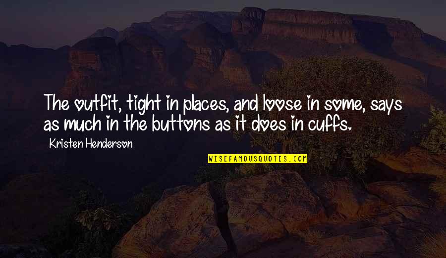 Artless Quotes By Kristen Henderson: The outfit, tight in places, and loose in Artless Quotes By Kristen Henderson: The outfit, tight in places, and loose in
