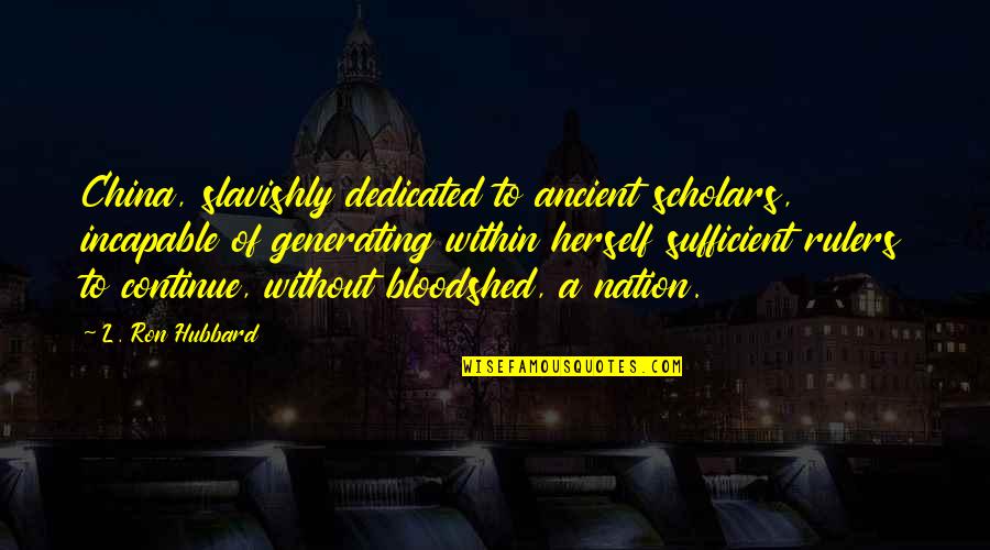 Artless Quotes By L. Ron Hubbard: China, slavishly dedicated to ancient scholars, incapable of Artless Quotes By L. Ron Hubbard: China, slavishly dedicated to ancient scholars, incapable of