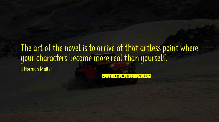 Artless Quotes By Norman Mailer: The art of the novel is to arrive Artless Quotes By Norman Mailer: The art of the novel is to arrive