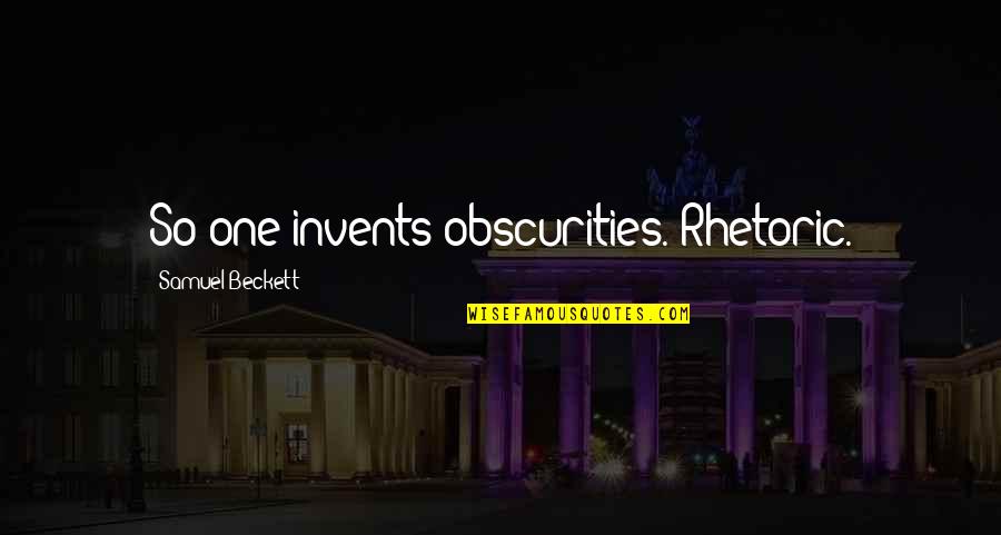 Artless Quotes By Samuel Beckett: So one invents obscurities. Rhetoric. Artless Quotes By Samuel Beckett: So one invents obscurities. Rhetoric.
