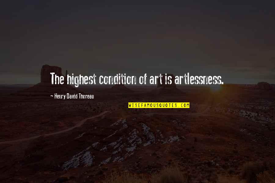 Artlessness Quotes By Henry David Thoreau: The highest condition of art is artlessness.