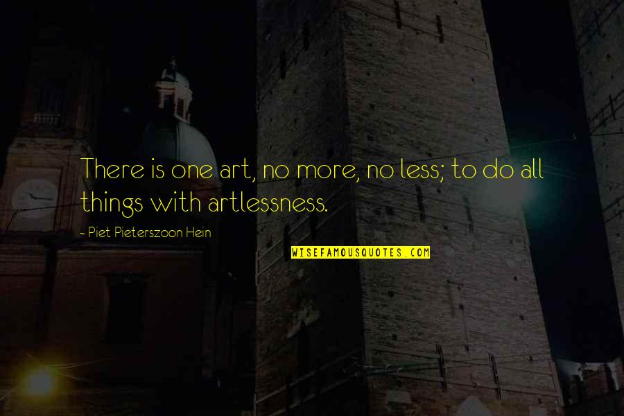 Artlessness Quotes By Piet Pieterszoon Hein: There is one art, no more, no less;